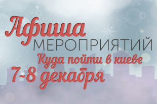 Афиша мероприятий на 7-8 декабря: куда пойти в Киеве